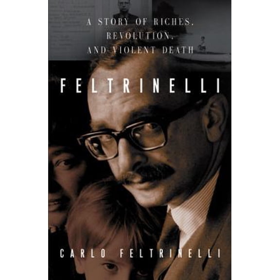 Pre-Owned Feltrinelli: A Story of Riches, Revolution, and Violent Death (Hardcover) 0151005583 9780151005581
