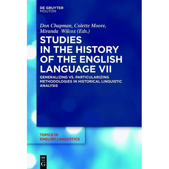 Topics in English Linguistics Studies in the History of the English Language VII: Generalizing vs. Particularizing Methodologies in Historical Linguis, Book 94, (Hardcover)