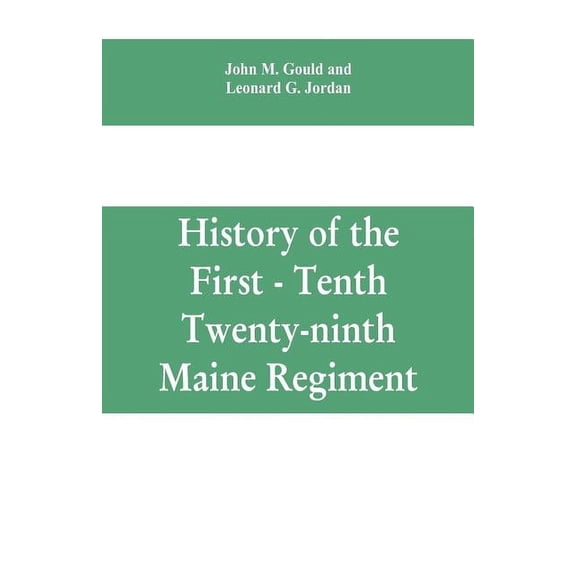 History of the First - Tenth - Twenty-ninth Maine regiment. In service of the United States from May 3, 1861, to June 21, (Paperback)