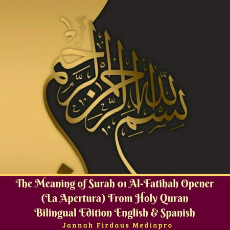 The Meaning of Surah 01 Al-Fatihah Opener (La Apertura) From Holy Quran Bilingual Edition English & Spanish -