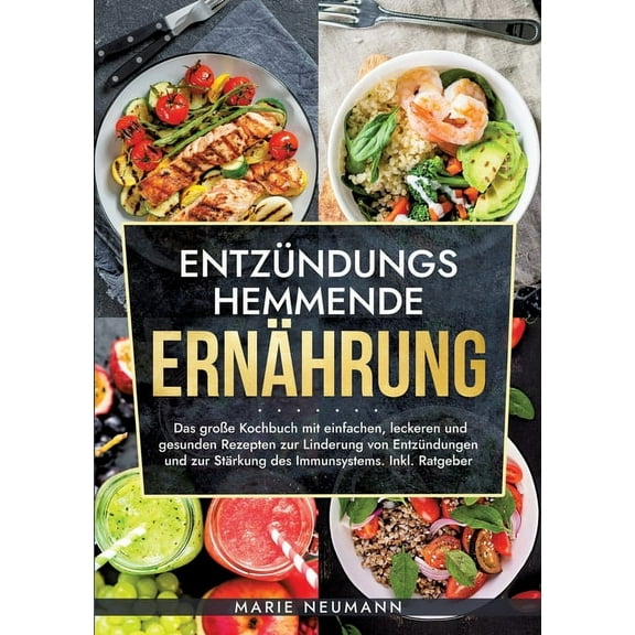 Entzündungshemmende Ernährung: Das große Kochbuch mit einfachen, leckeren und gesunden Rezepten zur Linderung von Entzün, (Paperback)
