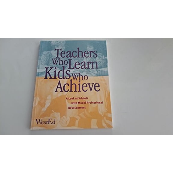 Pre-Owned Teachers Who Learn, Kids Who Achieve: A Look at Schools with Model Professional Development (Paperback) 0914409026 9780914409021