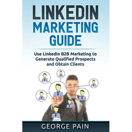 LinkedIn Marketing : Use LinkedIn B2B Marketing to Generate Qualified Prospects and Obtain Clients (Hardcover)