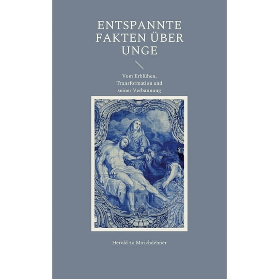 Entspannte Fakten Ã¼ber Unge: Vom ErblÃ¼hen, Transformation und seiner Verbannung, (Paperback)