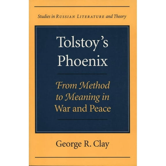 Studies in Russian Literature and Theory: Tolstoy's Phoenix : From Method to Meaning in War and Peace (Paperback)