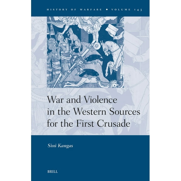History of Warfare War and Violence in the Western Sources for the First Crusade, Book 143, (Hardcover)