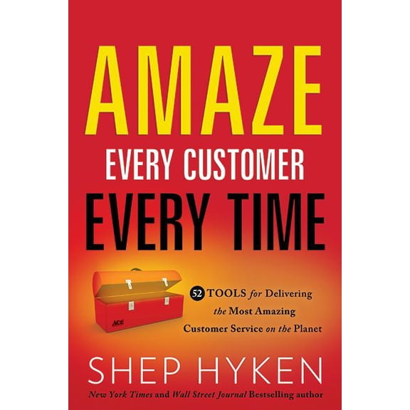 Amaze Every Customer Every Time: 52 Tools for Delivering the Most Amazing Customer Service on the Planet, (Hardcover)