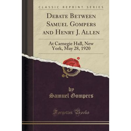 Henry New York Tie - Debate Between Samuel Gompers and Henry J. Allen: At Carnegie Hall, New York, May 28, 1920 (Classic Reprint) (Paperback)