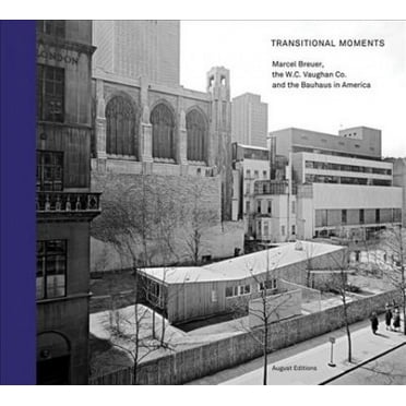 Transitional Moments: Marcel Breuer, W.C. Vaughan & Co. and the Bauhaus in America (Hardcover)