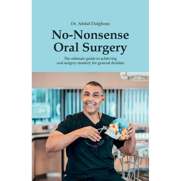 No-Nonsense Oral Surgery: The ultimate guide to achieving oral surgery mastery for general dentists, (Paperback)
