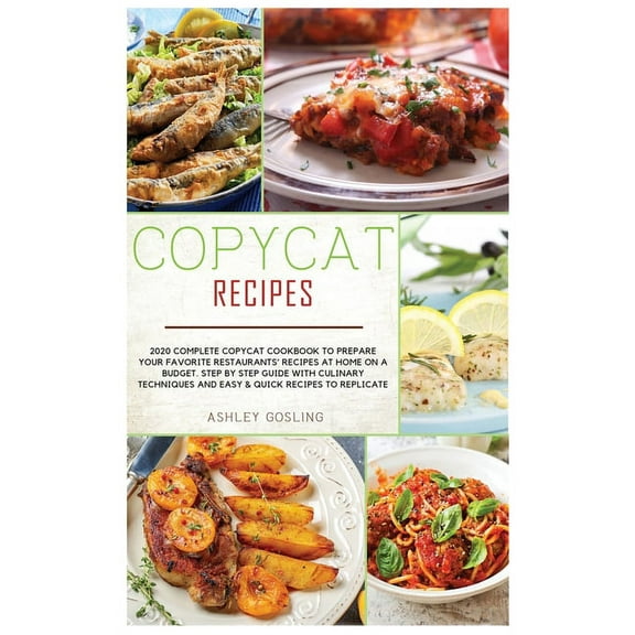 Copycat Recipes: 2020 Complete Copycat Cookbook to Prepare Your Favorite Restaurants' Recipes at Home on a Budget. Step