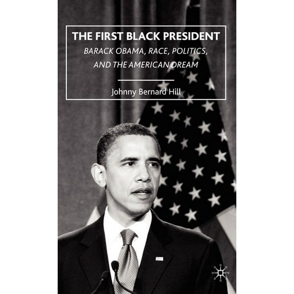 The First Black President: Barack Obama, Race, Politics, and the American Dream, (Hardcover)