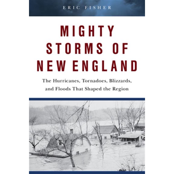 Pre-Owned Mighty Storms of New England: The Hurricanes, Tornadoes, Blizzards, and Floods That Shaped the Region (Hardcover) 1493043501 9781493043507