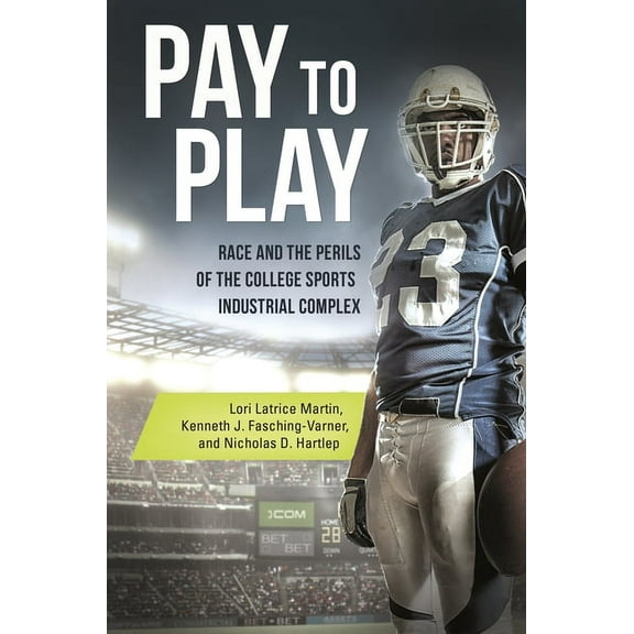 Pay to Play: Race and the Perils of the College Sports Industrial Complex, (Hardcover)