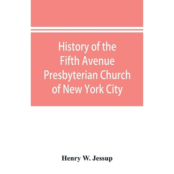 History of the Fifth Avenue Presbyterian Church of New York City, New York: from 1808 to 1908, together with an account , (Paperback)