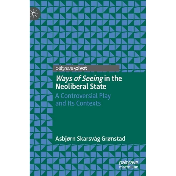 Ways of Seeing in the Neoliberal State: A Controversial Play and Its Contexts, (Hardcover)