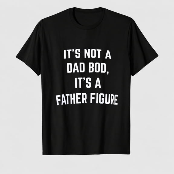It's not a Dad BOD, It's a Father Figure | Funny Daddy Tee Shirt, Sarcastic Saying Joke T-Shirt for Men Grandpa