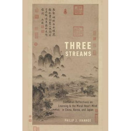 Three Streams : Confucian Reflections on Learning and the Moral Heart-Mind in China, Korea, and