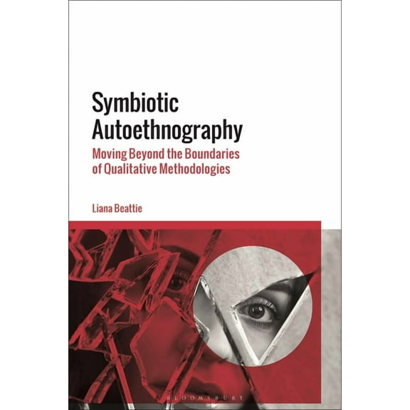 Symbiotic Autoethnography: Moving Beyond the Boundaries of Qualitative Methodologies, (Paperback)