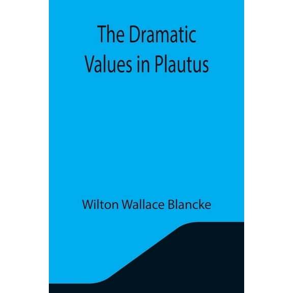 The Dramatic Values in Plautus, (Paperback)