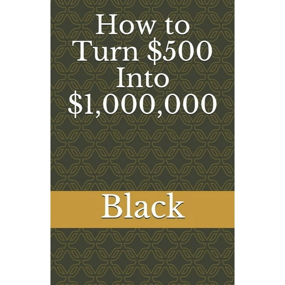 How to Turn $500 Into $1,000,000, (Paperback)