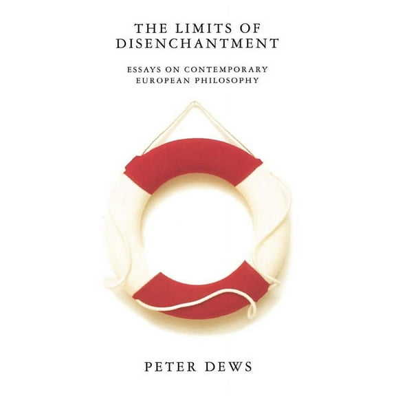 The Limits of Disenchantment: Essays on Contemporary European Philosophy, (Paperback)