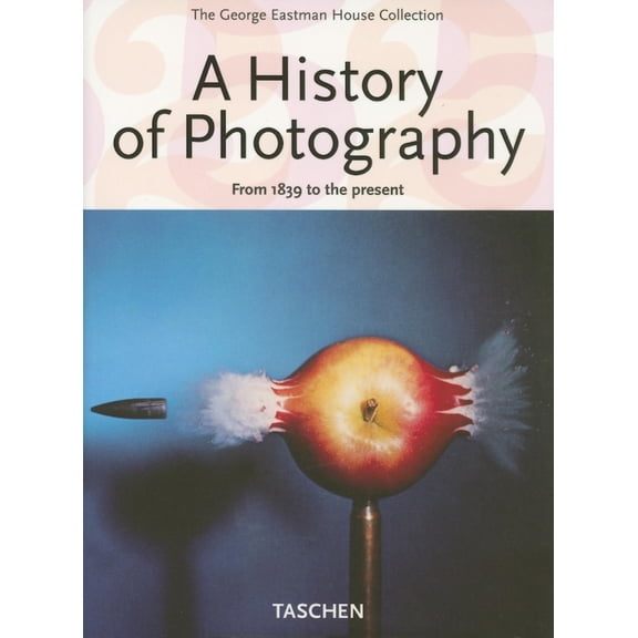 Pre-Owned A History of Photography: From 1839 to the present (The George Eastman House Collection) (Paperback) 3822847771 9783822847770