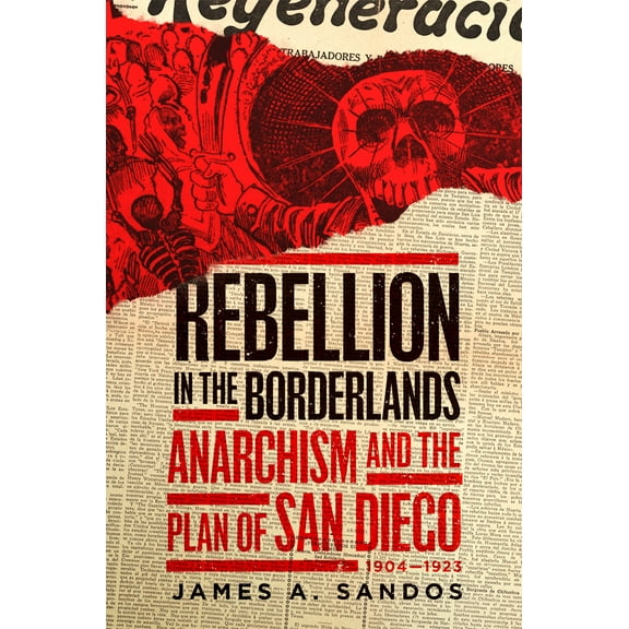 Rebellion in the Borderlands : Anarchism and the Plan of San Diego, 1904–1923 (Paperback)