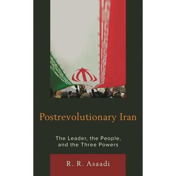 Postrevolutionary Iran: The Leader, the People, and the Three Powers, (Paperback)