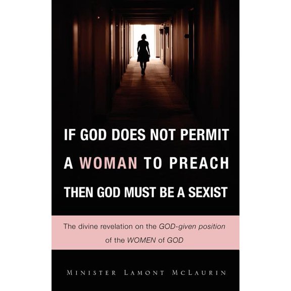 If God Does Not Permit a Woman to Preach Then God Must Be a Sexist, (Paperback)