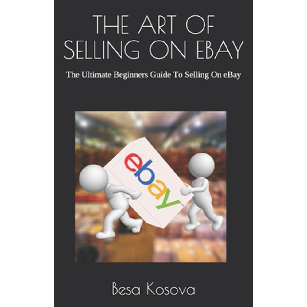 The Art of Selling on Ebay The Ultimate Beginners Guide To Selling On