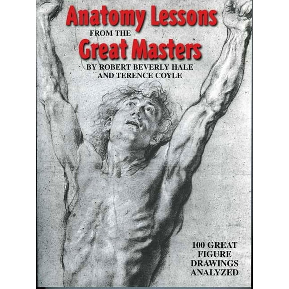 Anatomy Lessons from the Great Masters: 100 Great Figure Drawings Analyzed, (Paperback)
