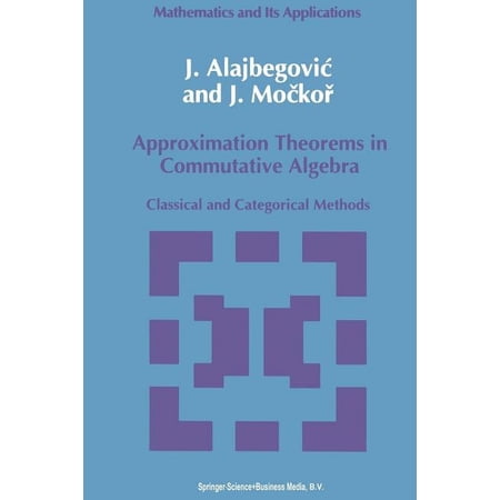 Mathematics and Its Applications Approximation Theorems in Commutative Algebra: Classical and Categorical Methods Book 59 (Paperback)
