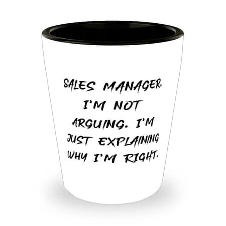 Unique Idea Sales manager Shot Glass, Sales Manager. I'm not Arguing. I'm Just Explaining Why I, Epic for Coworkers, Graduation