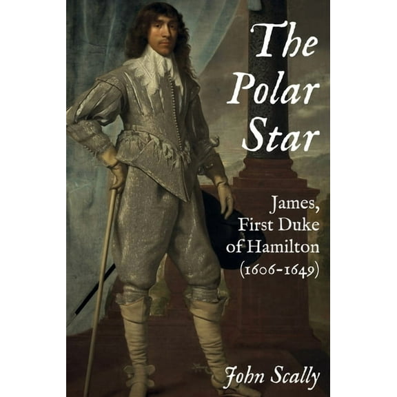 The Polar Star: James, First Duke of Hamilton (1606-1649), (Hardcover)