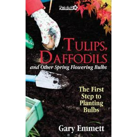 Daffodil Bulb - Tulips, Daffodils and Other Spring Flowering Bulbs-The First Step to Planting Bulb - eBook