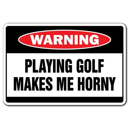 Playing Golf Makes Me Horny Warning Decal | Indoor/Outdoor | Funny Home Décor for Garages, Living Rooms, Bedroom, Offices | SignMission Golfer Clubs Balls Caddie Shoes Gift Wall Plaque