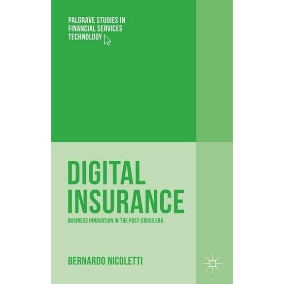 Palgrave Studies in Financial Services T Digital Insurance: Business Innovation in the Post-Crisis Era, (Hardcover)