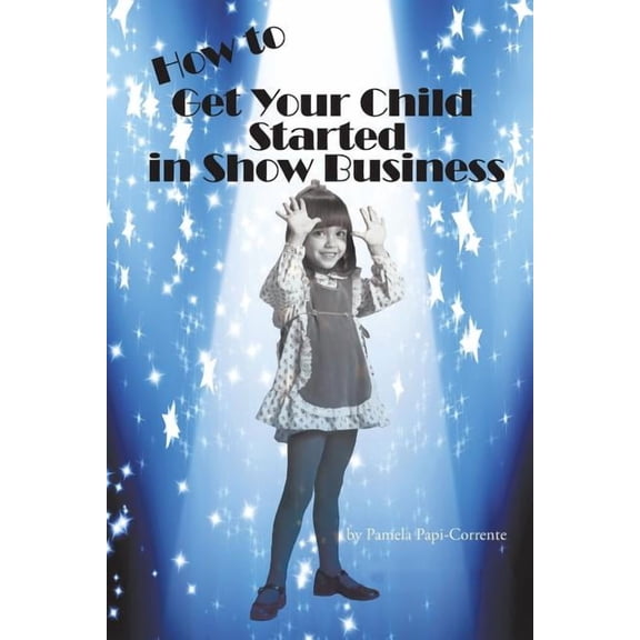 How to Get Your Child Started in Show Business, (Paperback)