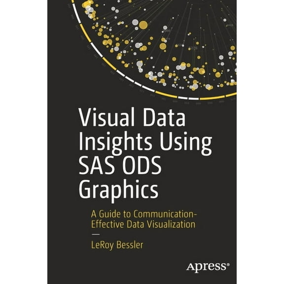 Visual Data Insights Using SAS Ods Graphics: A Guide to Communication-Effective Data Visualization, (Paperback)