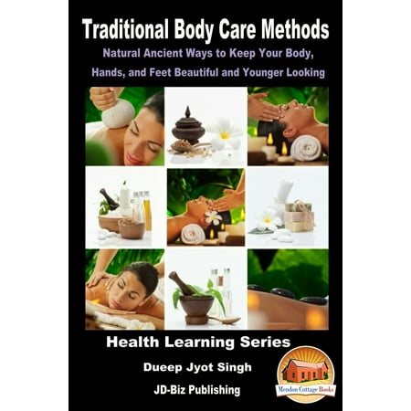 Traditional Body Care Methods: Natural Ancient Ways to Keep Your Body, Hands, and Feet Beautiful and Younger Looking -