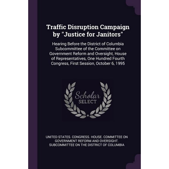 Traffic Disruption Campaign by "Justice for Janitors": Hearing Before the District of Columbia Subcommittee of the Committee on Government Reform and Oversight, House of Representatives, One Hundred F