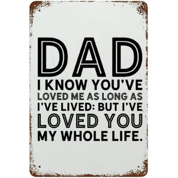 Dad I Know You've Loved Me As Long As I've Lived But I've Loved You My Whole Live Father's Day Metal Print Tin Sign Gifts for Dad Dad Birthday Gift 8x5.5 Inch