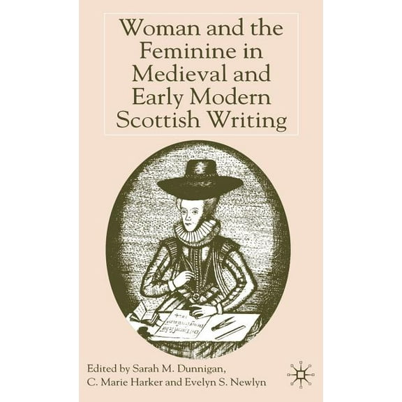 Woman and the Feminine in Medieval and Early Modern Scottish Writing, (Hardcover)