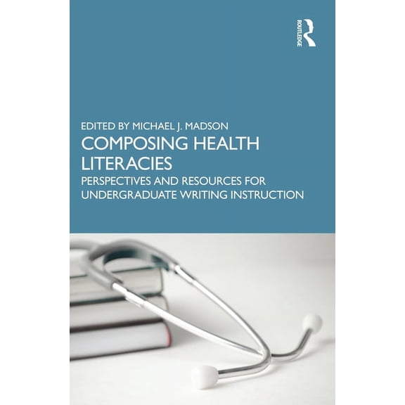Composing Health Literacies: Perspectives and Resources for Undergraduate Writing Instruction, (Paperback)