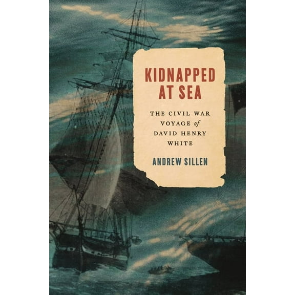 Kidnapped at Sea: The Civil War Voyage of David Henry White, (Hardcover)