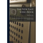 The New Yale Song-book: A Collection Of Songs In Use By The Glee Club And Students Of Yale University, (Paperback)
