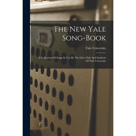 The New Yale Song-book: A Collection Of Songs In Use By The Glee Club And Students Of Yale University, (Paperback)