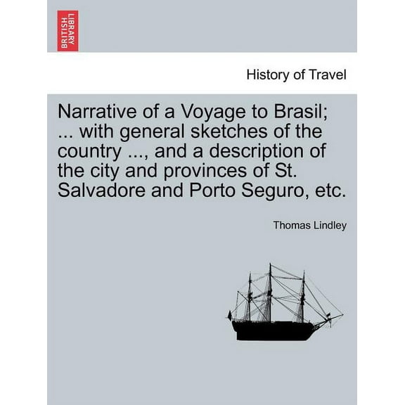 Narrative of a Voyage to Brasil; ... with General Sketches of the Country ..., and a Description of the City and Provinces of St. Salvadore and Porto Seguro, Etc. (Paperback)