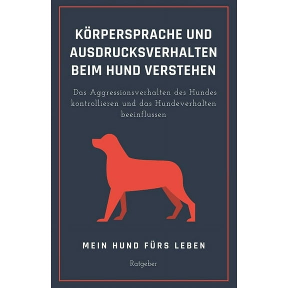 Körpersprache und Ausdrucksverhalten beim Hund verstehen: Das Aggressionsverhalten des Hundes kontrollieren und das Hundeverhalten beeinflussen (Paperback)